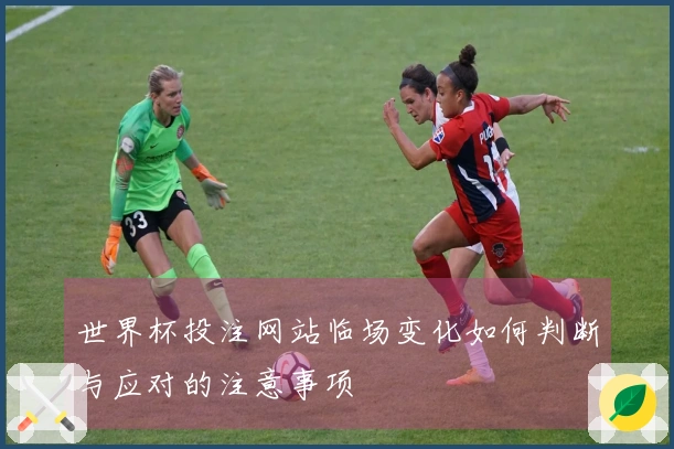 世界杯投注网站临场变化如何判断与应对的注意事项