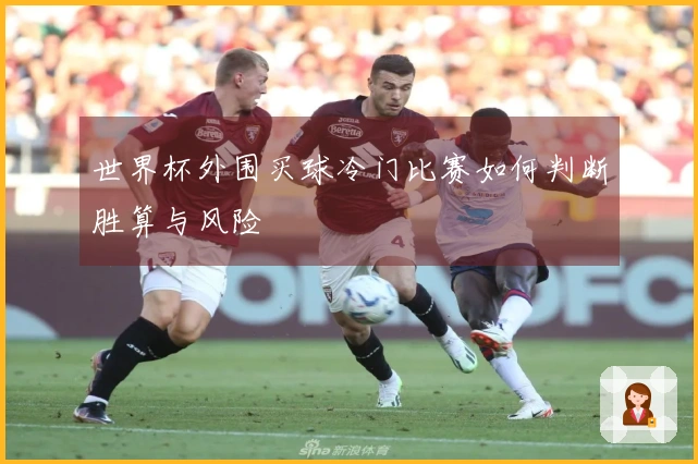 世界杯外围买球冷门比赛如何判断胜算与风险